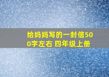 给妈妈写的一封信500字左右 四年级上册